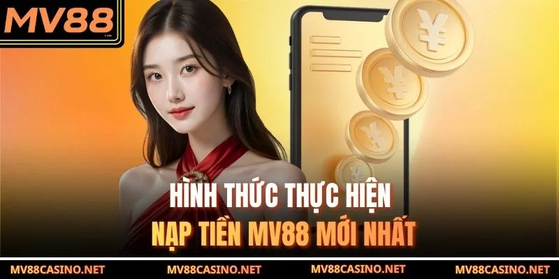 Hình thức thực hiện nạp tiền MV88 mới nhất Hình thức thực hiện nạp tiền MV88 mới nhất